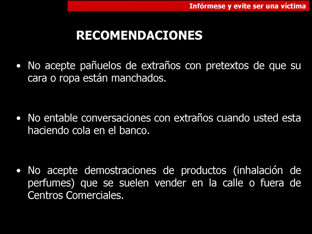 RECOMENDACIONES No acepte pañuelos de extraños con pretextos de que su cara o ropa están manchados.