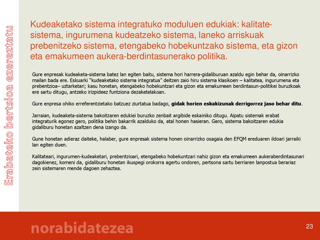 Kudeaketako sistema integratuko moduluen edukiak: kalitate-sistema, ingurumena kudeatzeko sistema, laneko arriskuak prebenitzeko sistema, etengabeko hobekuntzako sistema, eta gizon eta emakumeen aukera-berdintasunerako politika.