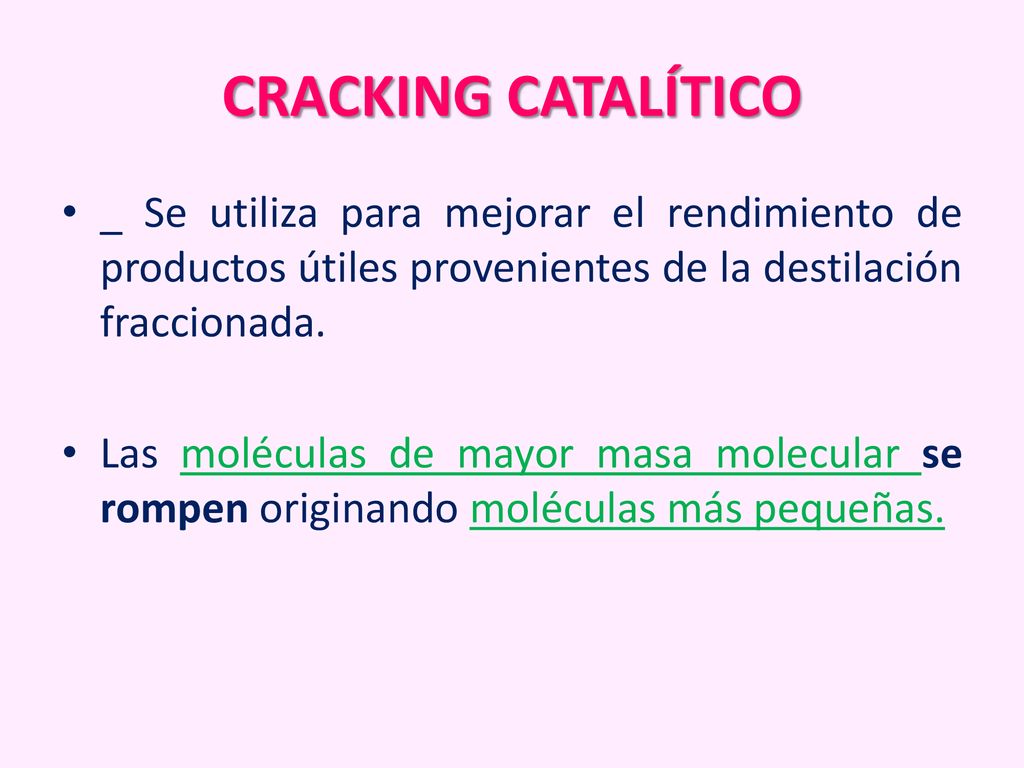 CRACKING CATALÍTICO _ Se utiliza para mejorar el rendimiento de productos útiles provenientes de la destilación fraccionada.