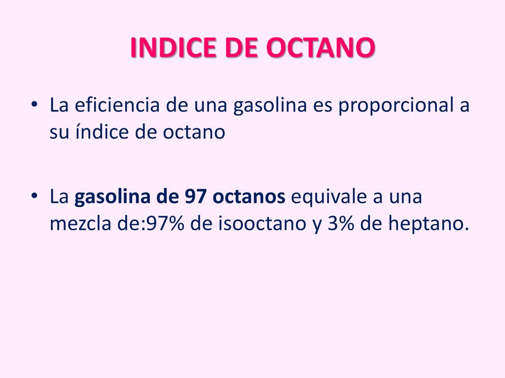 INDICE DE OCTANO La eficiencia de una gasolina es proporcional a su índice de octano.