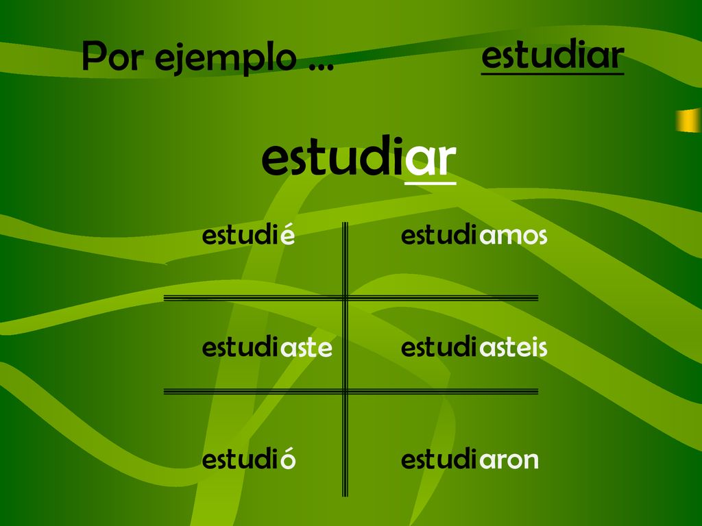 Por ejemplo … estudiar estudiar estudi é aste ó amos asteis aron