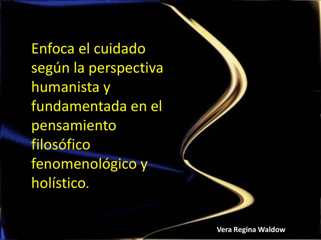 Enfoca el cuidado según la perspectiva humanista y fundamentada en el pensamiento filosófico fenomenológico y holístico.