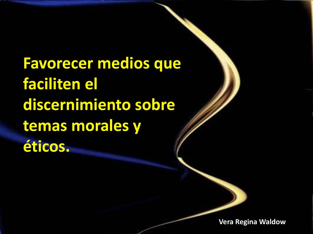 Favorecer medios que faciliten el discernimiento sobre temas morales y éticos.