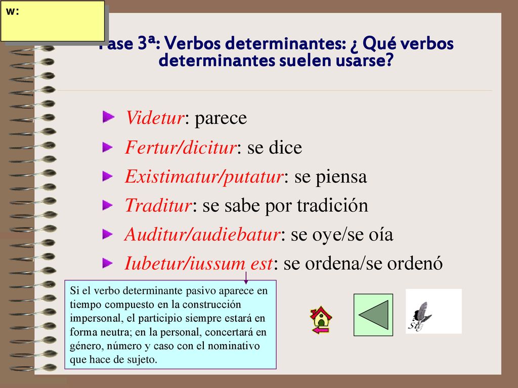 w: Fase 3ª: Verbos determinantes: ¿ Qué verbos determinantes suelen usarse Videtur: parece. Fertur/dicitur: se dice.
