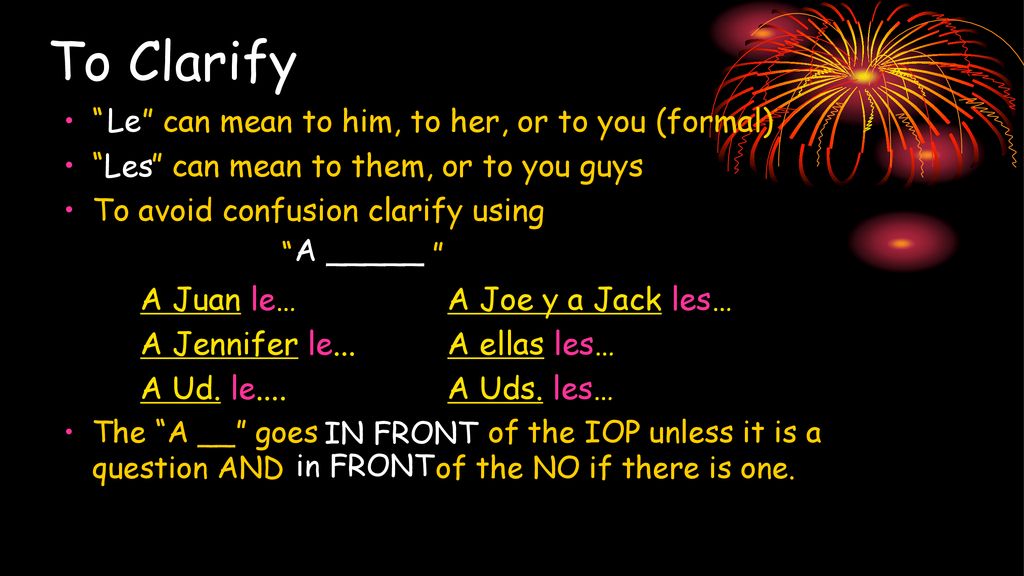 To Clarify can mean to him, to her, or to you (formal)