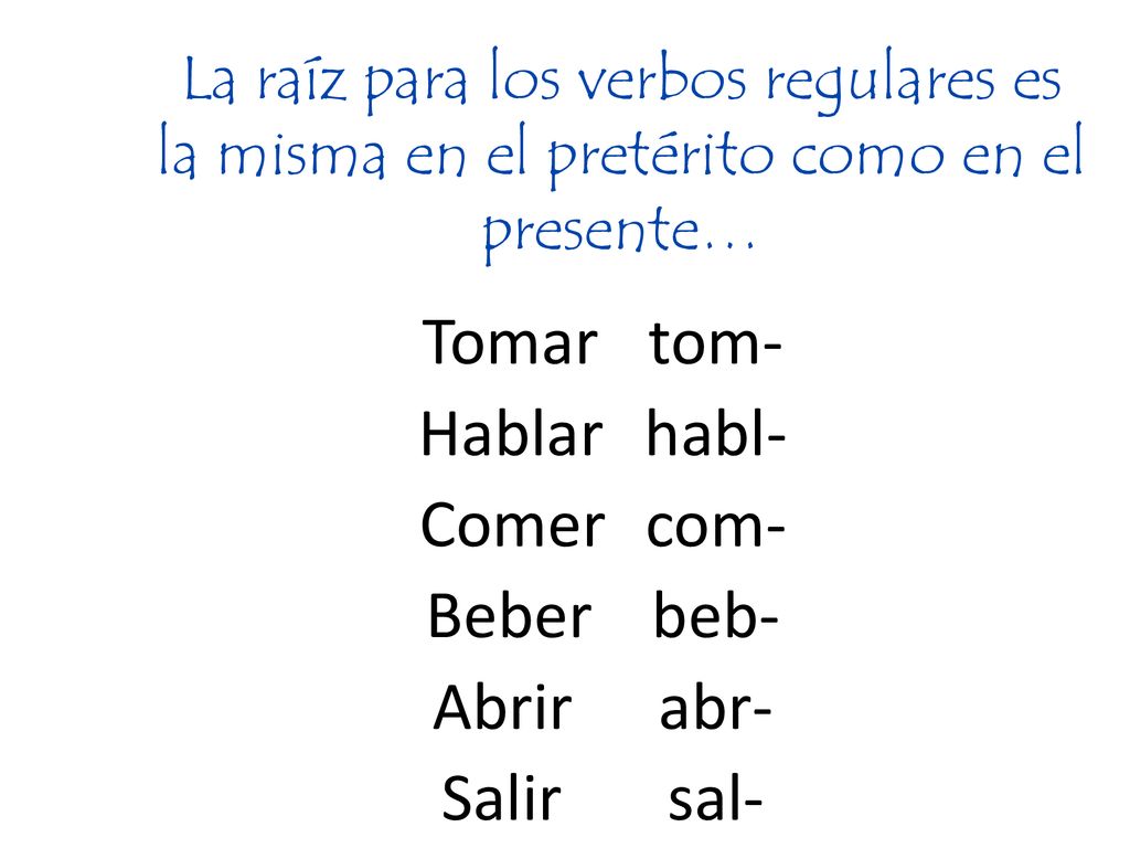 Tomar tom- Hablar habl- Comer com- Beber beb- Abrir abr- Salir sal-