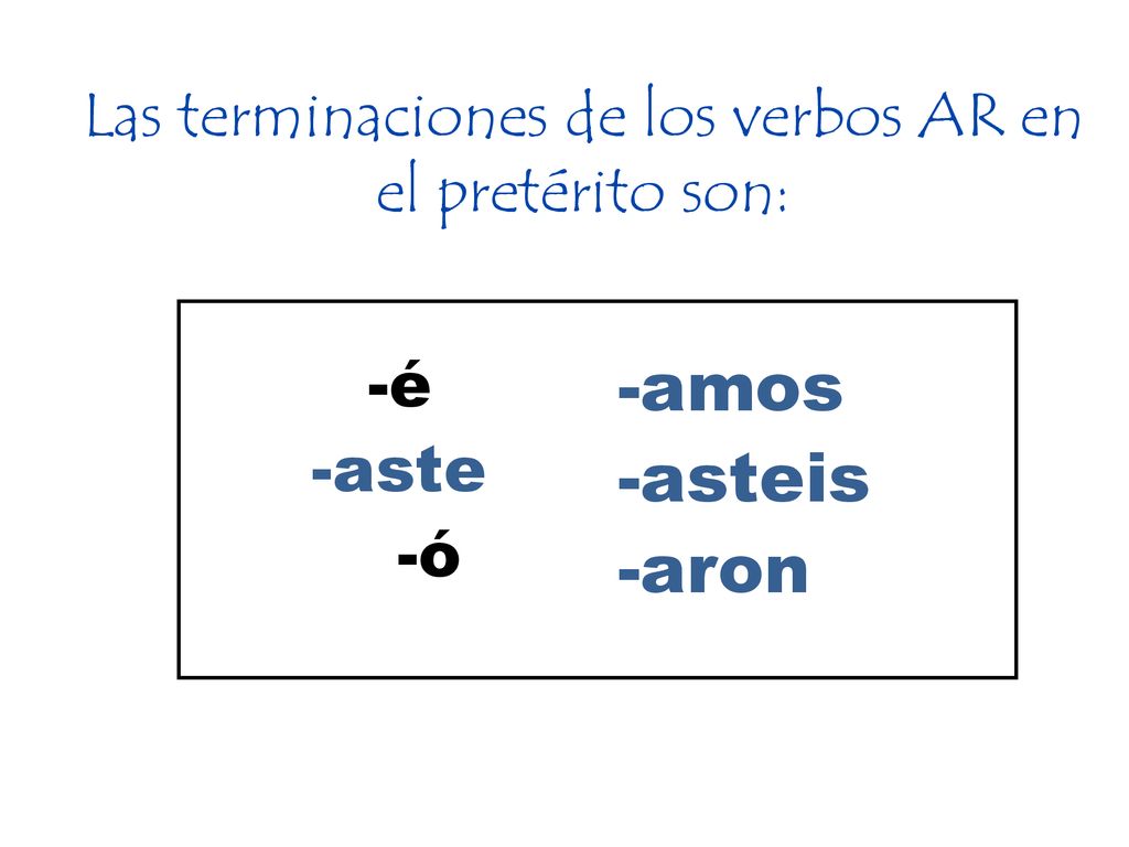 Las terminaciones de los verbos AR en el pretérito son: