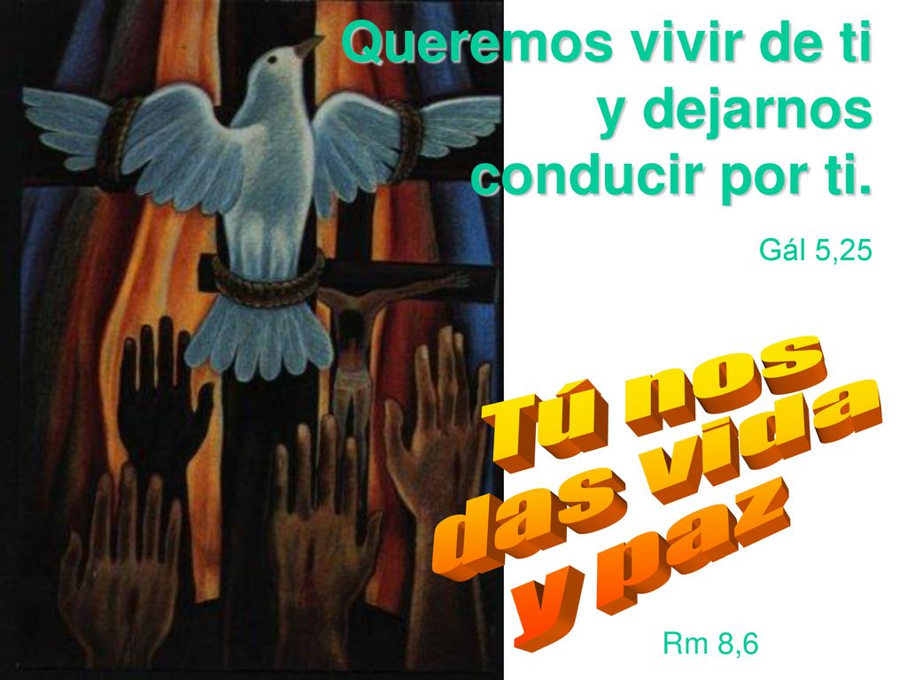 Queremos vivir de ti y dejarnos conducir por ti. Gál 5,25