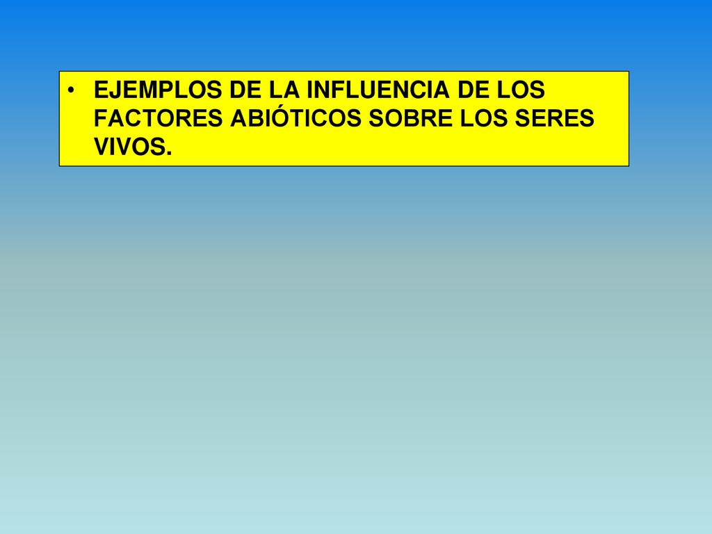 EJEMPLOS DE LA INFLUENCIA DE LOS FACTORES ABIÓTICOS SOBRE LOS SERES VIVOS.