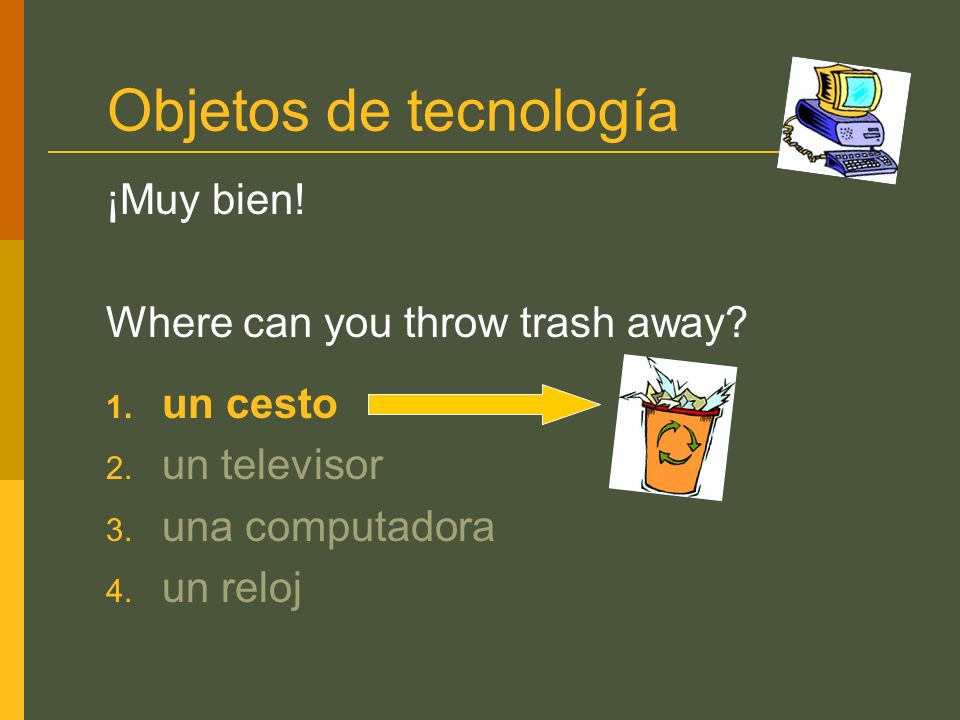 Objetos de tecnología ¡Muy bien! Where can you throw trash away