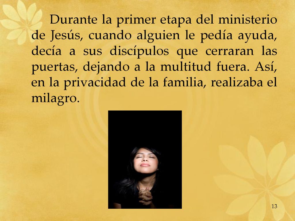 Durante la primer etapa del ministerio de Jesús, cuando alguien le pedía ayuda, decía a sus discípulos que cerraran las puertas, dejando a la multitud fuera.