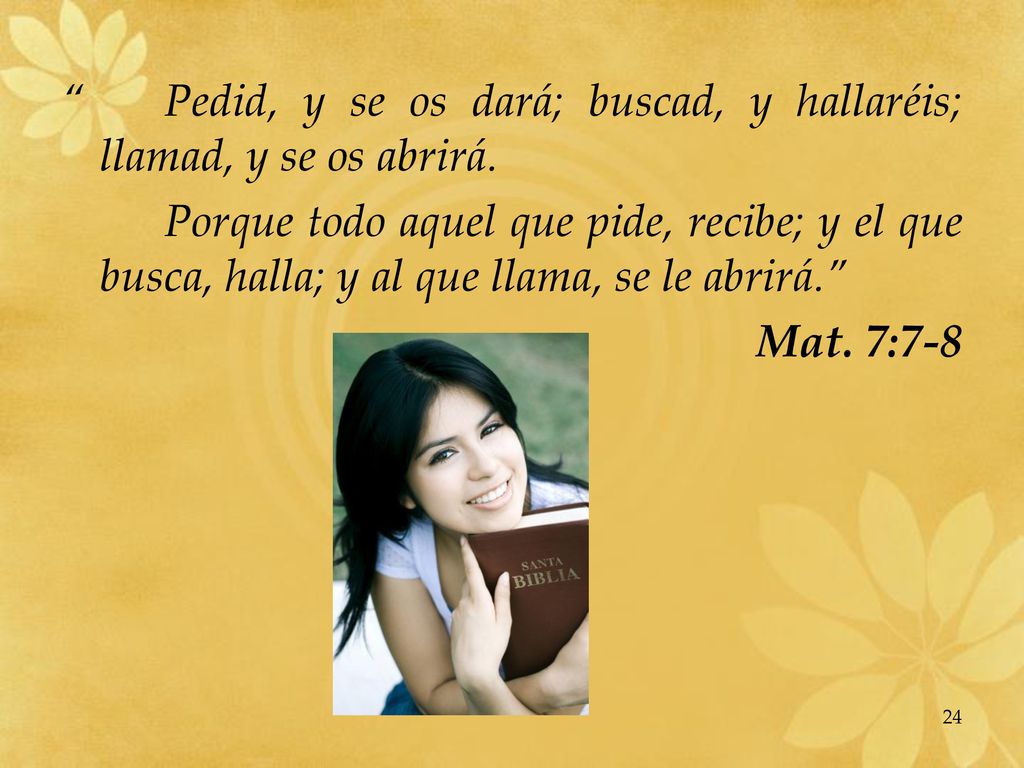 Pedid, y se os dará; buscad, y hallaréis; llamad, y se os abrirá