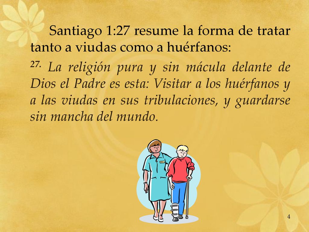 Santiago 1:27 resume la forma de tratar tanto a viudas como a huérfanos: