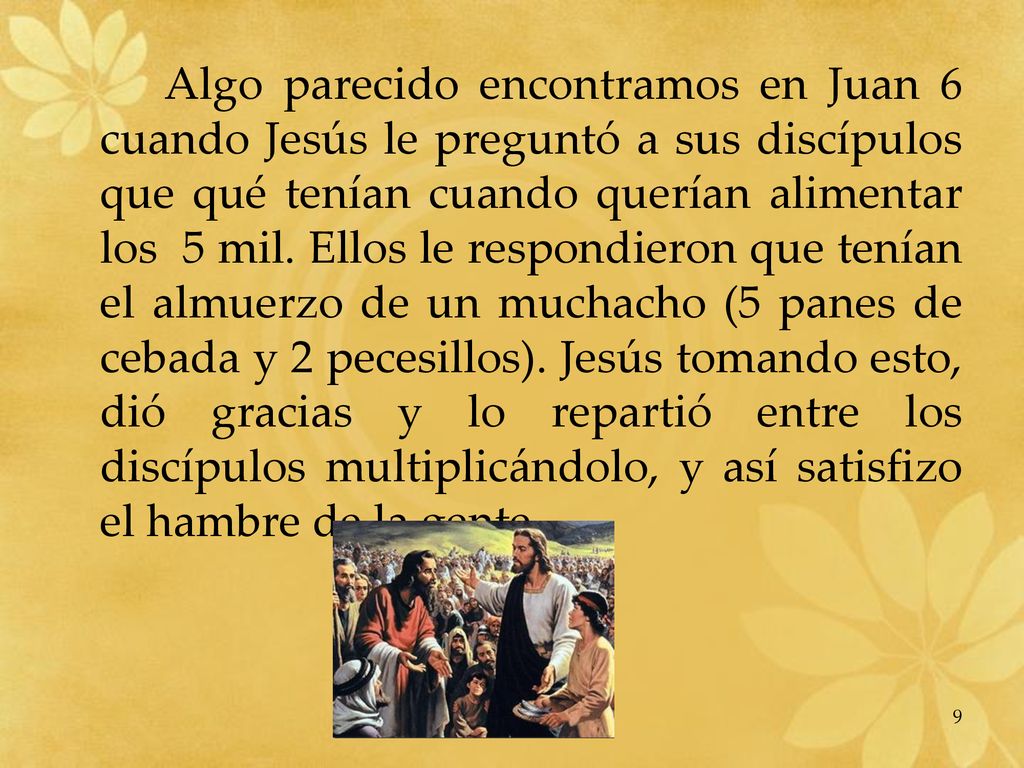 Algo parecido encontramos en Juan 6 cuando Jesús le preguntó a sus discípulos que qué tenían cuando querían alimentar los 5 mil.