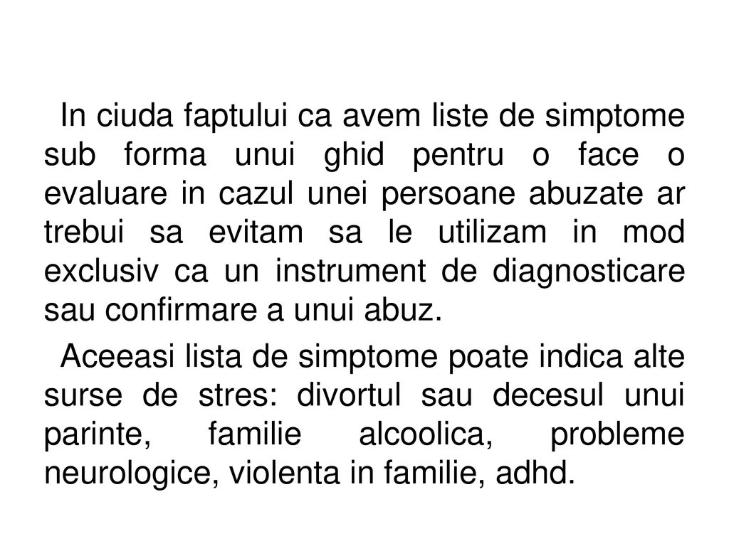 In ciuda faptului ca avem liste de simptome sub forma unui ghid pentru o face o evaluare in cazul unei persoane abuzate ar trebui sa evitam sa le utilizam in mod exclusiv ca un instrument de diagnosticare sau confirmare a unui abuz.