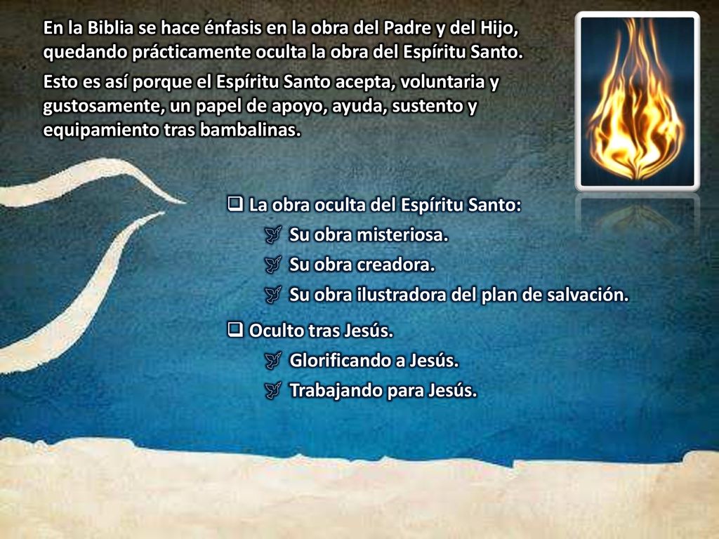 En la Biblia se hace énfasis en la obra del Padre y del Hijo, quedando prácticamente oculta la obra del Espíritu Santo.