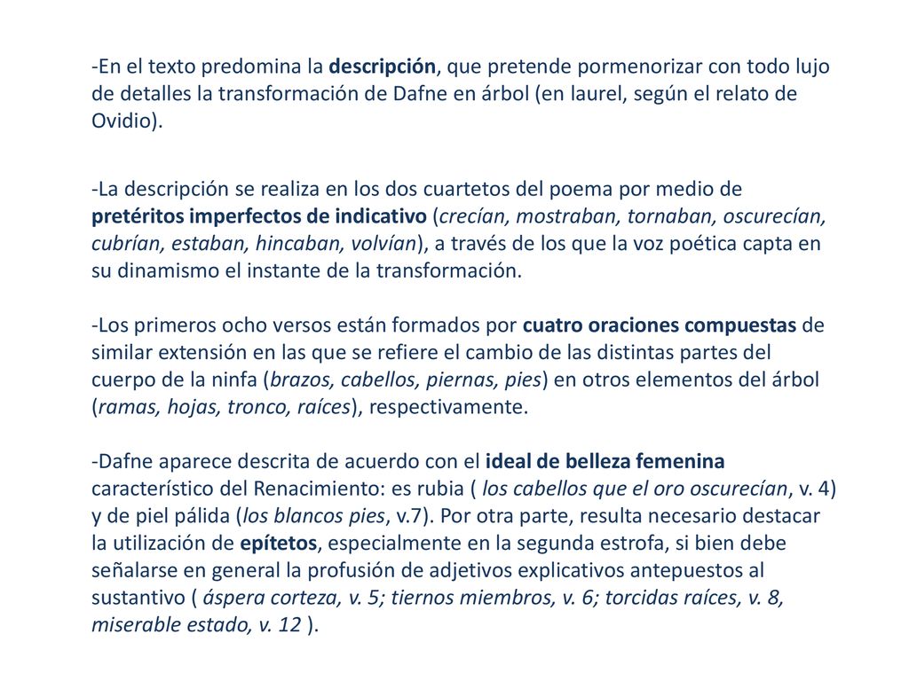 En el texto predomina la descripción, que pretende pormenorizar con todo lujo de detalles la transformación de Dafne en árbol (en laurel, según el relato de Ovidio).