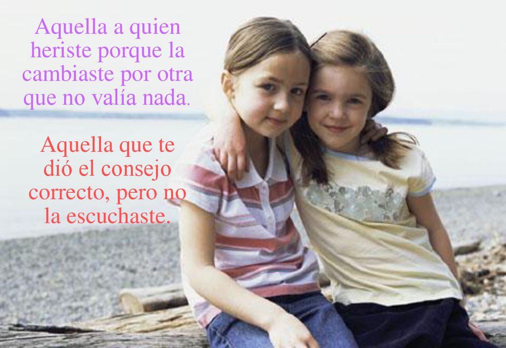 Aquella a quien heriste porque la cambiaste por otra que no valía nada