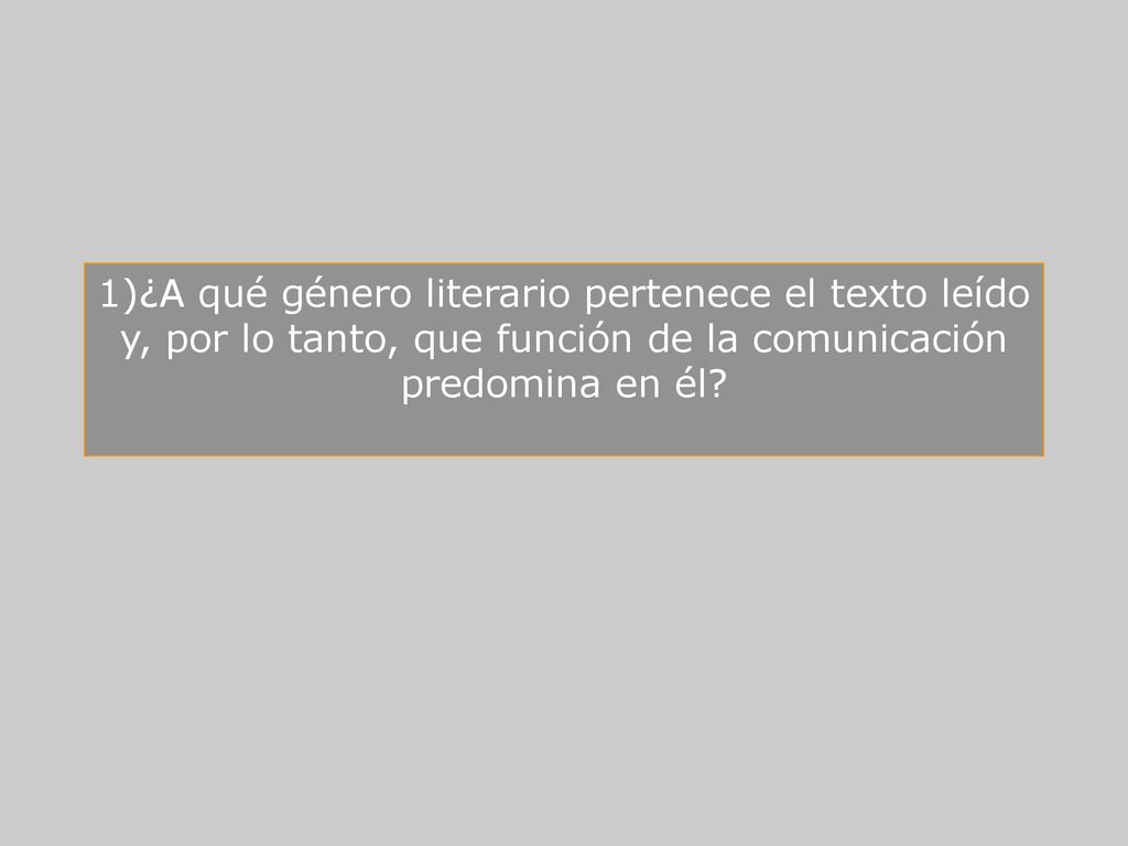 ¿A qué género literario pertenece el texto leído y, por lo tanto, que función de la comunicación predomina en él