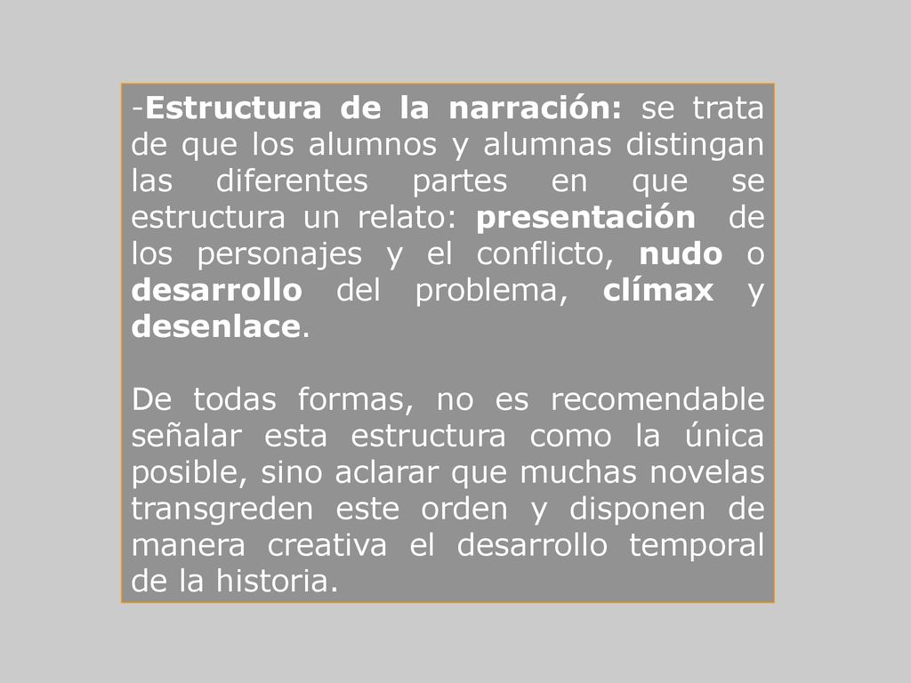 Estructura de la narración: se trata de que los alumnos y alumnas distingan las diferentes partes en que se estructura un relato: presentación de los personajes y el conflicto, nudo o desarrollo del problema, clímax y desenlace.
