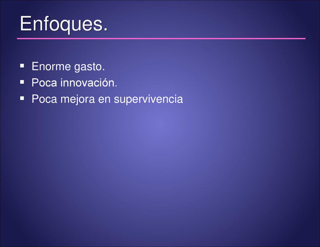 Enfoques. Enorme gasto. Poca innovación. Poca mejora en supervivencia