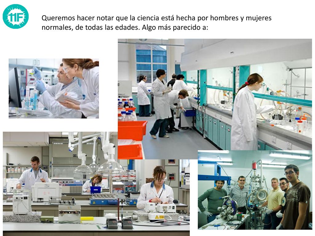 Queremos hacer notar que la ciencia está hecha por hombres y mujeres normales, de todas las edades.