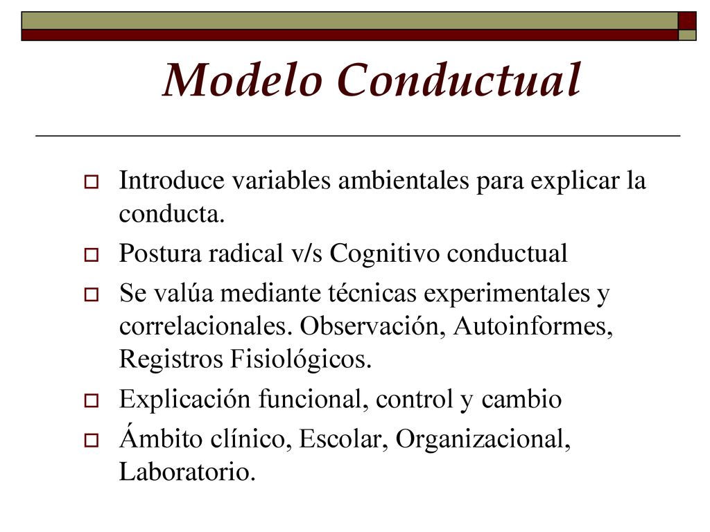 Modelo Conductual Introduce variables ambientales para explicar la conducta. Postura radical v/s Cognitivo conductual.