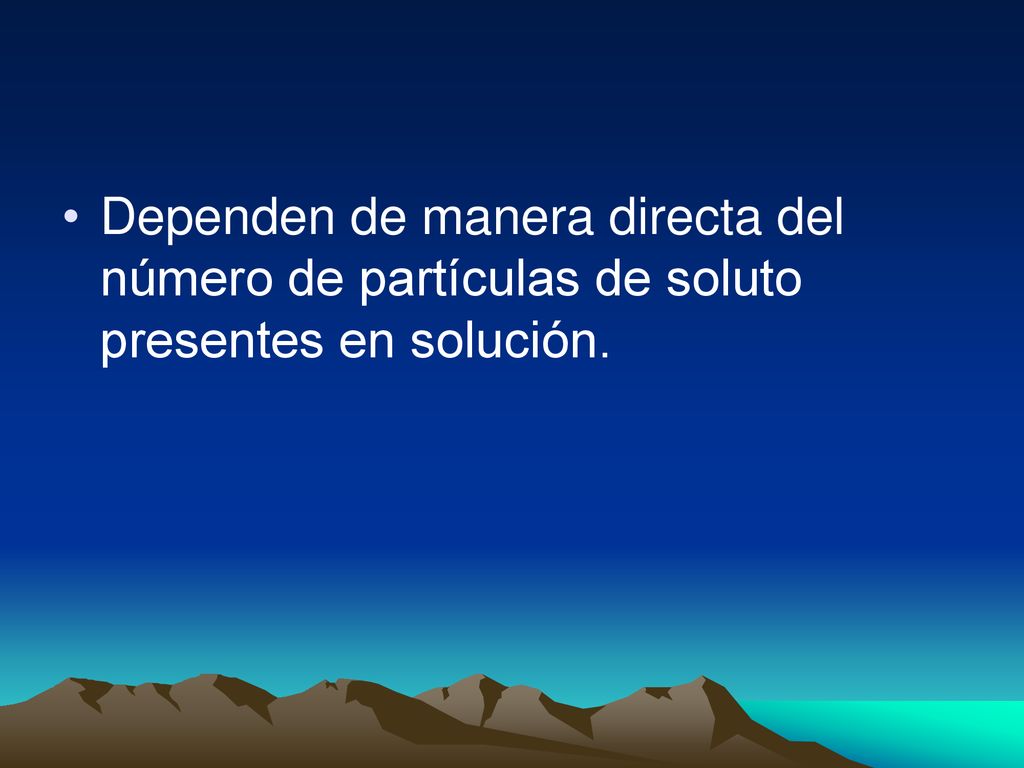 Dependen de manera directa del número de partículas de soluto presentes en solución.