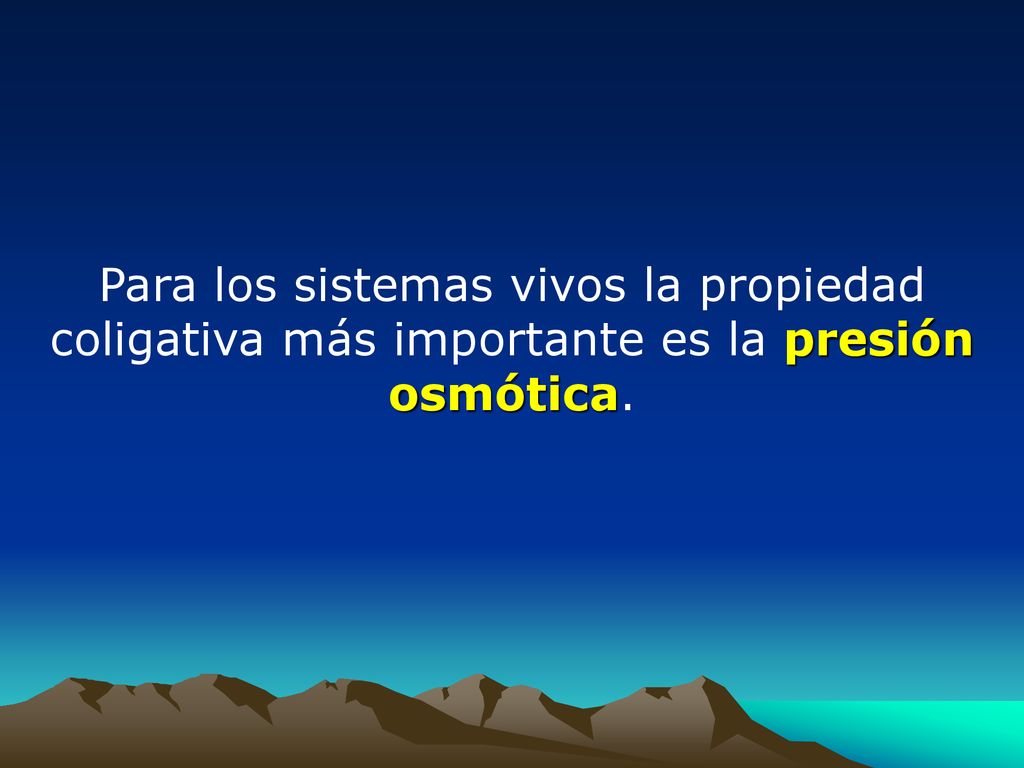 Para los sistemas vivos la propiedad coligativa más importante es la presión osmótica.
