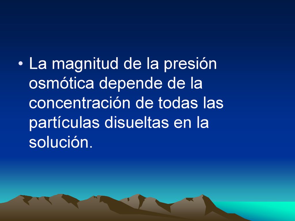 La magnitud de la presión osmótica depende de la concentración de todas las partículas disueltas en la solución.