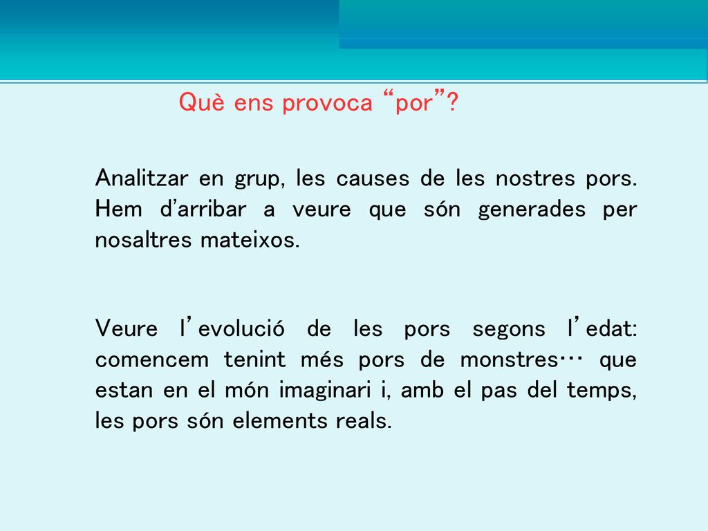 Què ens provoca por Analitzar en grup, les causes de les nostres pors. Hem d arribar a veure que són generades per nosaltres mateixos.