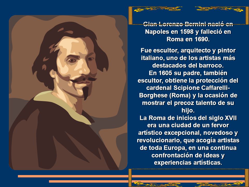 Gian Lorenzo Bernini nació en Napoles en 1598 y falleció en Roma en 1690.