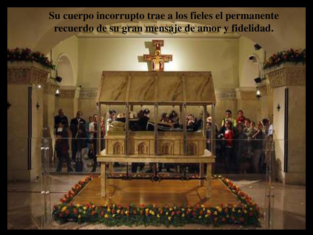 Su cuerpo incorrupto trae a los fieles el permanente recuerdo de su gran mensaje de amor y fidelidad.
