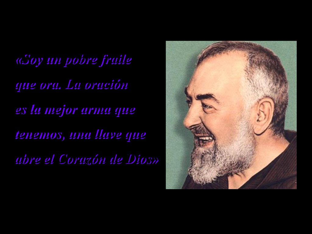 «Soy un pobre fraile que ora. La oración. es la mejor arma que.
