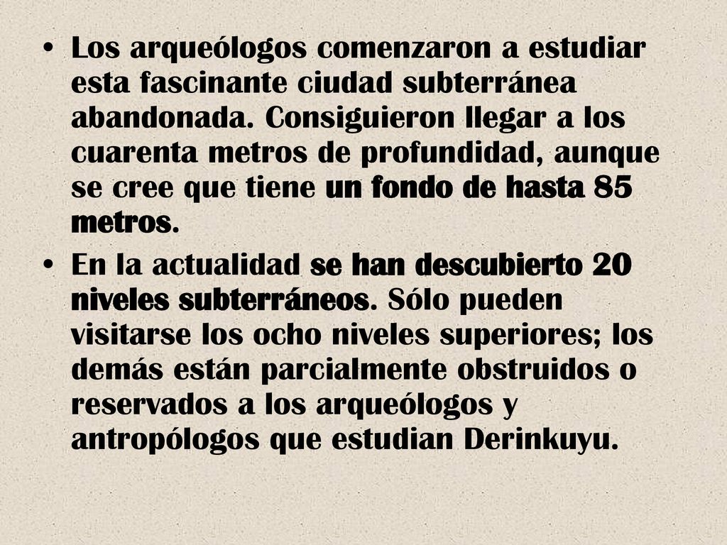 Los arqueólogos comenzaron a estudiar esta fascinante ciudad subterránea abandonada. Consiguieron llegar a los cuarenta metros de profundidad, aunque se cree que tiene un fondo de hasta 85 metros.