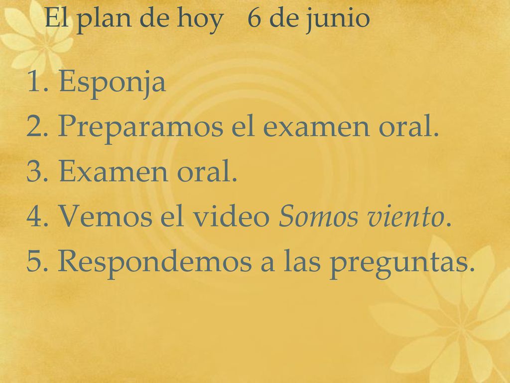 El plan de hoy 6 de junio 1. Esponja 2. Preparamos el examen oral.