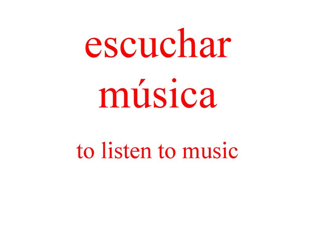 escuchar música to listen to music