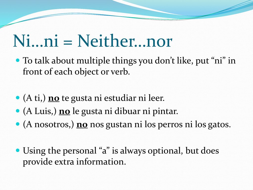 Ni…ni = Neither…nor To talk about multiple things you don’t like, put ni in front of each object or verb.