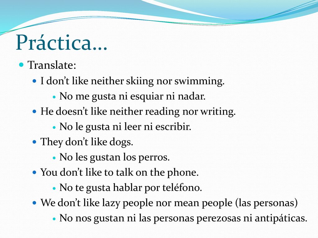 Práctica… Translate: I don’t like neither skiing nor swimming.