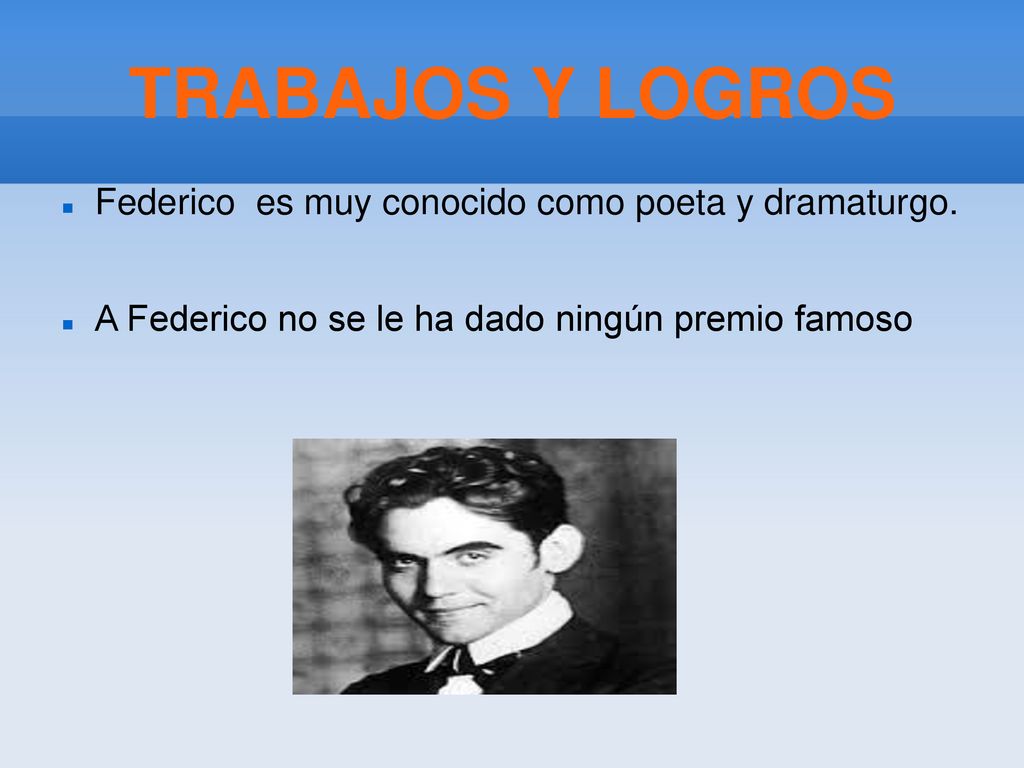 TRABAJOS Y LOGROS Federico es muy conocido como poeta y dramaturgo.