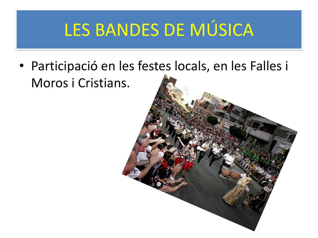LES BANDES DE MÚSICA Participació en les festes locals, en les Falles i Moros i Cristians.