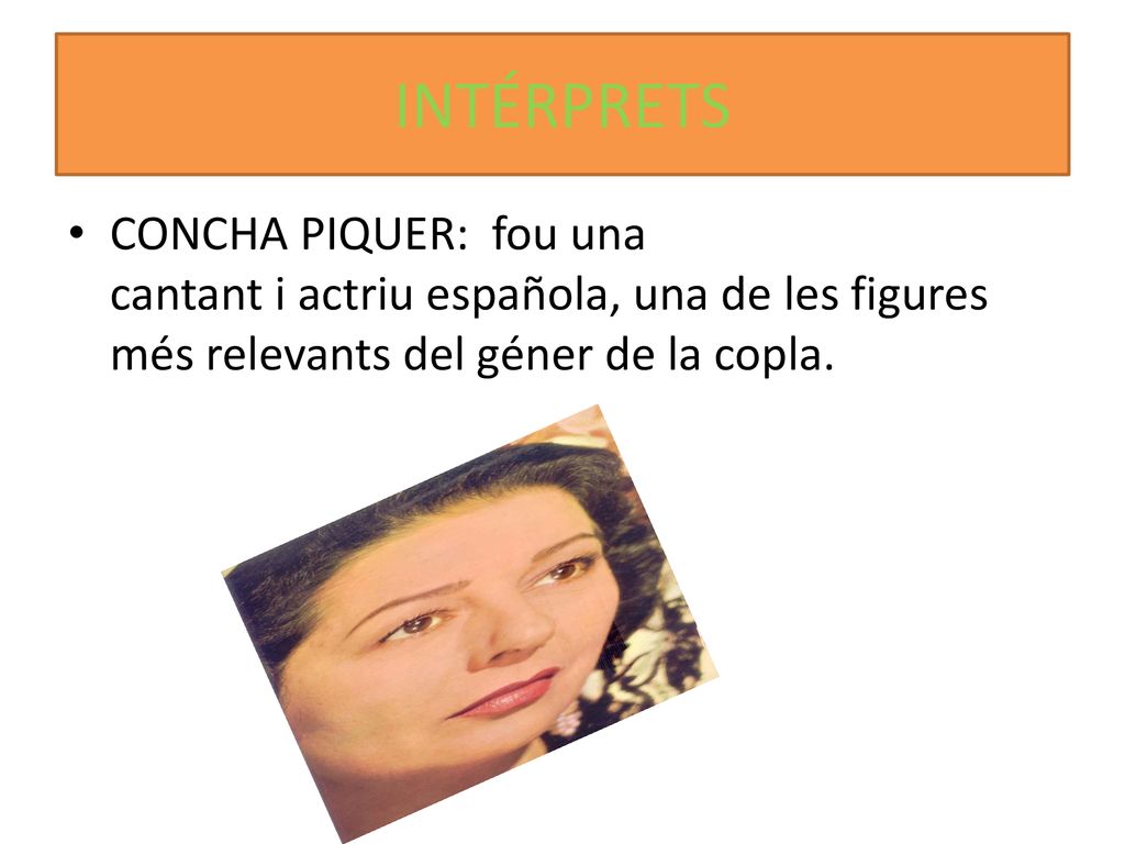 INTÉRPRETS CONCHA PIQUER: fou una cantant i actriu española, una de les figures més relevants del géner de la copla.