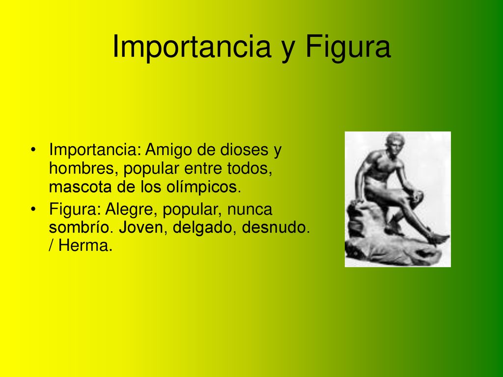 Importancia y Figura Importancia: Amigo de dioses y hombres, popular entre todos, mascota de los olímpicos.