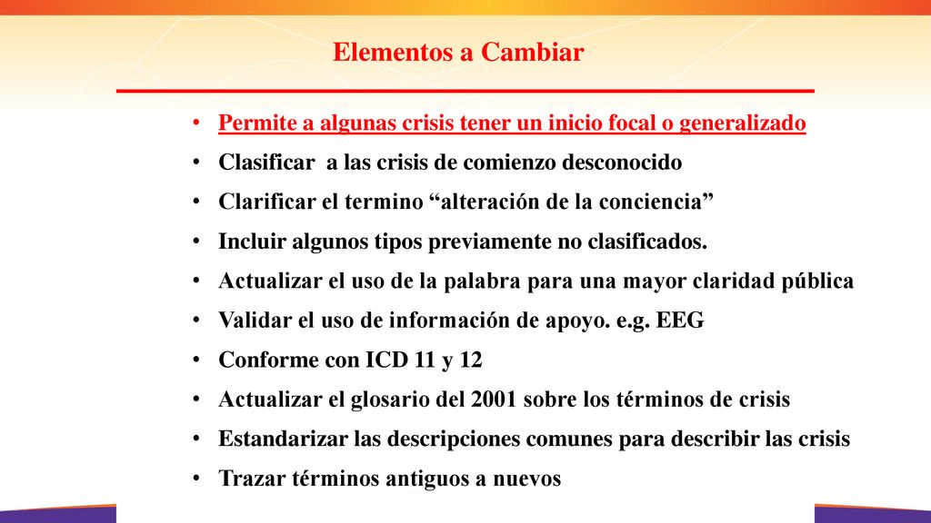 Elementos a Cambiar Permite a algunas crisis tener un inicio focal o generalizado. Clasificar a las crisis de comienzo desconocido.