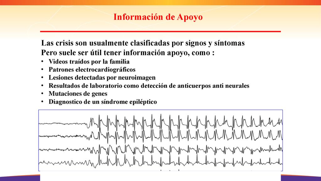 Información de Apoyo Las crisis son usualmente clasificadas por signos y síntomas. Pero suele ser útil tener información apoyo, como :