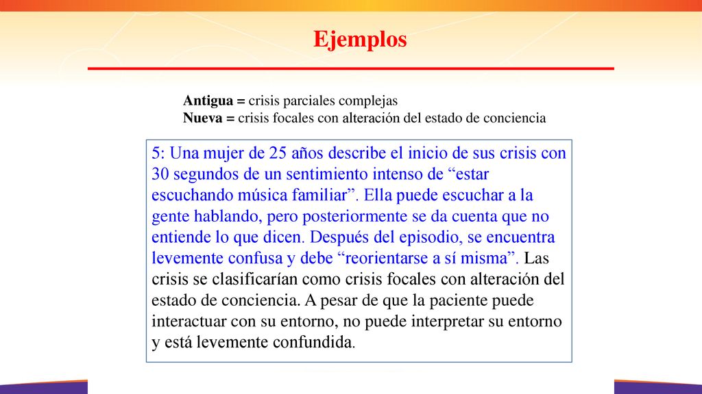 Ejemplos Antigua = crisis parciales complejas. Nueva = crisis focales con alteración del estado de conciencia.
