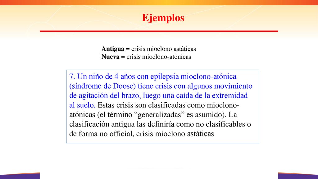 Ejemplos Antigua = crisis mioclono astáticas. Nueva = crisis mioclono-atónicas.