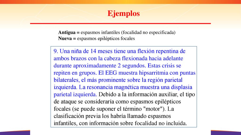 Ejemplos Antigua = espasmos infantiles (focalidad no especificada) Nueva = espasmos epilépticos focales.
