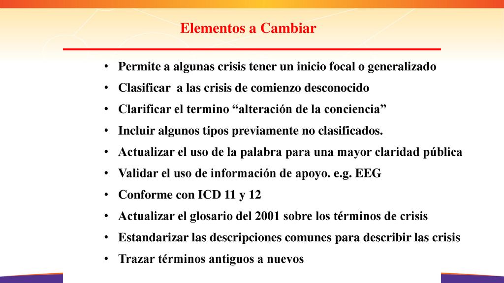 Elementos a Cambiar Permite a algunas crisis tener un inicio focal o generalizado. Clasificar a las crisis de comienzo desconocido.