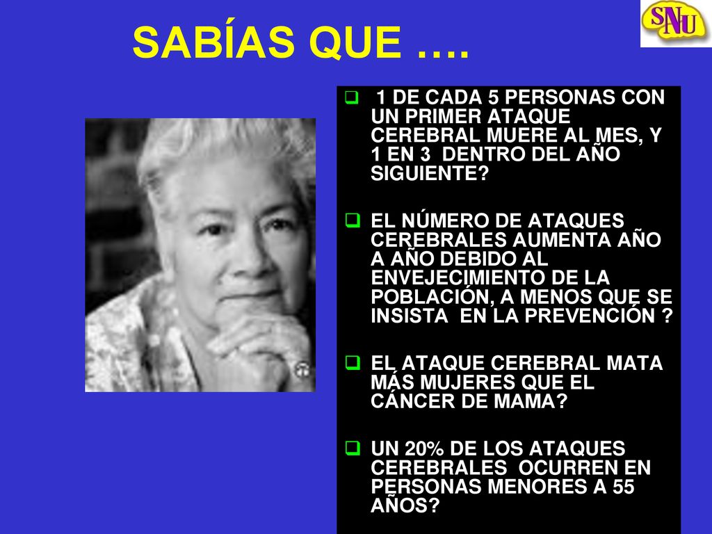SABÍAS QUE …. 1 DE CADA 5 PERSONAS CON UN PRIMER ATAQUE CEREBRAL MUERE AL MES, Y 1 EN 3 DENTRO DEL AÑO SIGUIENTE